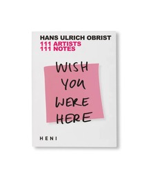 VILLA BOOKS（ヴィラ ブックス）の「WISH YOU WERE HERE: 111 ARTISTS, 111 NOTES by Hans Ulrich Obrist（本）」